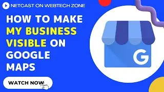 How to Make My Business Visible on Google Maps