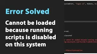 Solved | Cannot be loaded because running scripts is disabled on this system