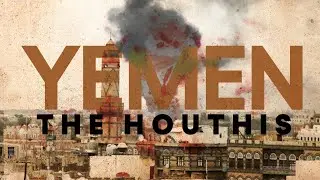 Yemen in Crisis: The Houthis