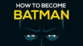 HOW TO BECOME BATMAN