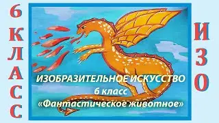 Урок ИЗО в школе. 6 класс. Урок № 9.  «Фантастическое животное».