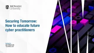 Securing Tomorrow: How to educate future cyber practitioners | Monash University