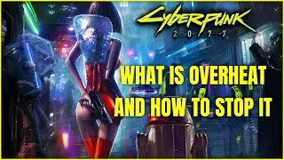 Cyberpunk 2077 | Overheat Explained and How to Stop It