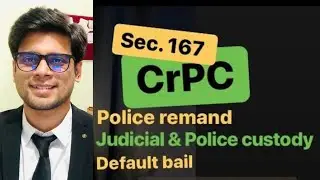 Section 167 | CrPC | Police Custody | Judicial Custody | Section 57 | Default Bail | Section 6 CrPC