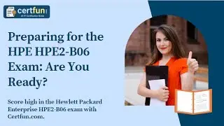 Preparing for the HPE HPE2 B06 Exam Are You Ready?