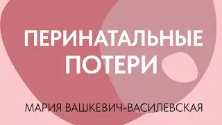 Перинатальные потери во время лечения бесплодия // Мария Вашкевич-Василевская