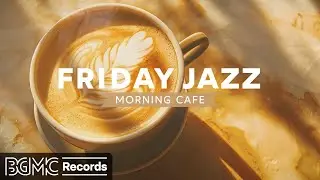 FRIDAY JAZZ: Morning Cafe Music - Lightly Jazz ☕ Relaxing Coffee Jazz Music & Positive Bossa Nova