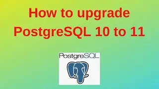 37. PostgreSQL DBA: How to upgrade PostgreSQL from 10 to 11