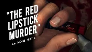 L.A. Noire Part 7: The Red Lipstick Murder