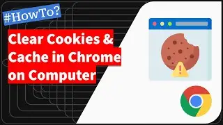How to Clear Cookies and Cache in Google Chrome on Computer