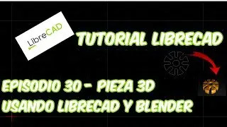 LibreCAD - Tutorial 30 - Librecad y Blender para 3D