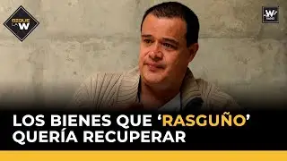 Los bienes que ‘Rasguño’ quería recuperar  | Sigue la W | La W