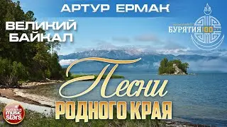 ВЕЛИКИЙ БАЙКАЛ ✮ ПЕСНИ РОДНОГО КРАЯ ✮ РЕСПУБЛИКА БУРЯТИЯ 100 ЛЕТ ✮ АРТУР ЕРМАК ✮