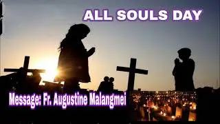 Tabui Jaeng rui Theih kanmei Nun khang huainei nina cho? All Souls Day Message || Fr. Augustine Suam