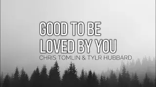 GOOD TO BE LOVED BY YOU - CHRIS TOMLIN & TYLER HUBBARD //(Lyrics)//