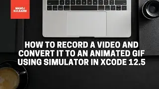 How To Record A Video And Convert It To An Animated GIF Using Simulator In Xcode 12.5
