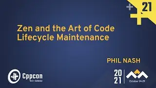 Zen and the Art of Code Lifecycle Maintenance - Phil Nash - CppCon 2021