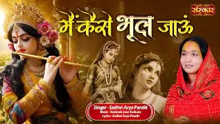 मैं कैसे भूल जाऊं Mai Kaise Bhul Jaaun ~ Sadhvi Arya Pandit | Latest Radha Rani Bhajan | Radhe Radhe