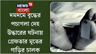 Dumdum News : দমদমে বৃদ্ধের পচাগলা দেহ উদ্ধারের ঘটনায় গ্রেফতার মৃতের গাড়ির চালক। Bangla News