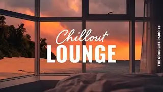 Chillout Lounge 🏖️ Calm & Relaxing Background Music | The Good Life Radio #3