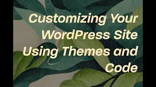 Customizing Your WordPress Site Using Themes and Code