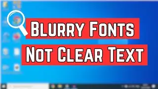 How to Fix Blurry Fonts or Not Clear Text in Windows 10