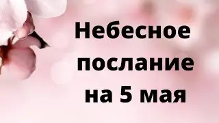 Небесное послание на 5 мая.