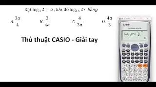 Thủ thuật CASIO - Giải tay và máy: Đặt log_3⁡ 2=a ,khi đó log_16 ⁡27  bằng
