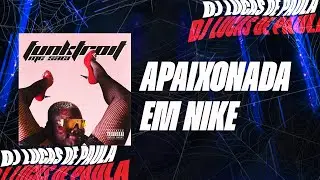 APAIXONADA EM NIKE - MC SACI, MC PRETCHAKO, DJS- LUCAS DE PAULA E MACK