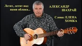 Летят, летят над нами облака  - песня на стихи  Е Хомка исполняет А Шахрай