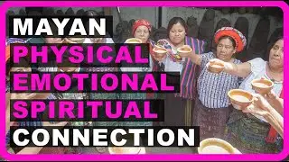 Mayan Message of Physical Emotional Spiritual Connection