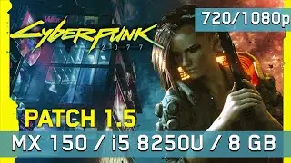 Cyberpunk 2077 | Patch 1.5 - MX150 2GB - i5 8250U - 8 GB RAM [720p/1080p]