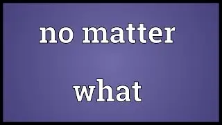 No matter what Meaning