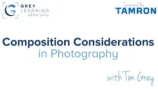 Composition Considerations in Photography - GreyLearning Webinar