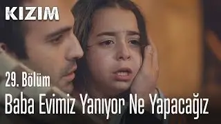 Baba evimiz yanıyor ne yapacağız? - Kızım 29. Bölüm