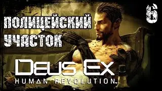 Прохождение Deus Ex: Human Revolution / Часть 6 - Полицейский участок