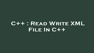 C++ : Read Write XML File In C++