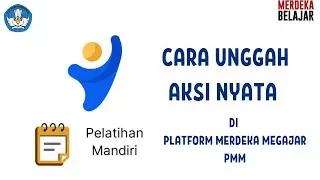 Tutorial Cara Mengunggah / Upload Aksi Nyata Pelatihan Mandiri di Platform Merdeka Mengajar (PMM)