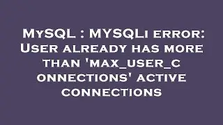 MySQL : MYSQLi error: User already has more than max_user_connections active connections