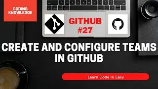 Create And Configure Teams In GitHub | Coding Knowledge | Git And GitHub Complete Tutorial