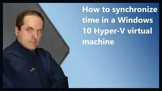 How to synchronize time in a Windows 10 Hyper-V virtual machine