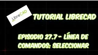 LibreCAD - Tutorial 27.7 - Línea de Comandos: Seleccionar