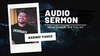 What Season Are You In? - Audio Sermon By Kedric Vance