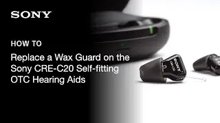 Sony | How to replace a wax guard on the CRE-C20 Self-fitting OTC Hearing Aids