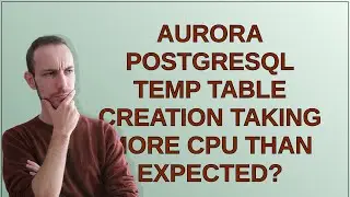 Dba: Aurora PostgreSQL TEMP TABLE creation taking more CPU than expected?