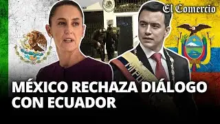 PRESIDENTA ELECTA de MÉXICO rechaza diálogo con ECUADOR y anuncia DEMANDA INTERNACIONAL |El Comercio