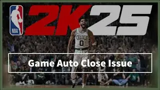 NBA 2K25 game Auto Close Issue