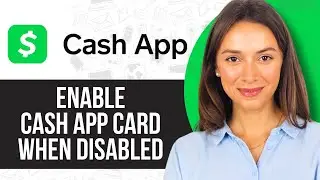 How to Enable Cash App Card When Disabled