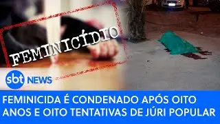 Feminicida é condenado após oito anos e oito tentativas de júri popular