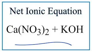 How to Write the Net Ionic Equation for Ca(NO3)2 + KOH = Ca(OH)2 + KNO3